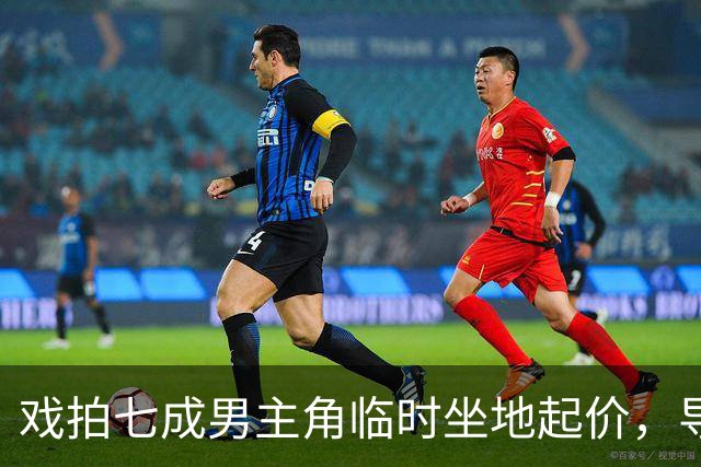 戏拍七成男主角临时坐地起价，导演宁亏百万果断换角，二十年后结局令人唏嘘